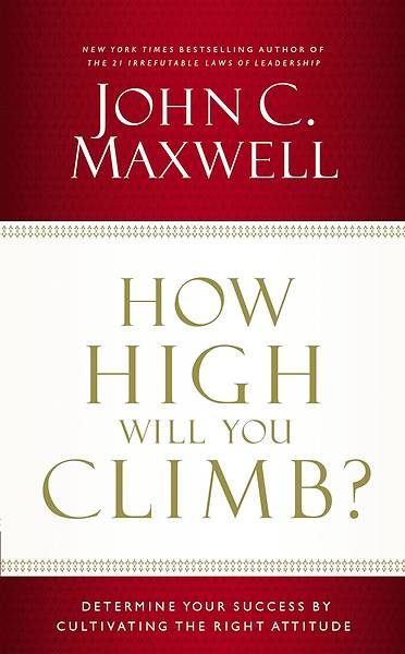 How High Will You Climb? Determine Your Success by Cultivating the Right Attitude