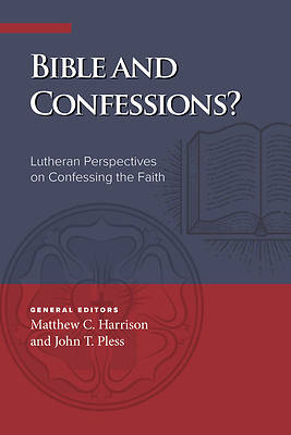 Bible and Confessions? Lutheran Perspectives on Confessing the Faith