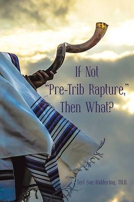 Picture of If Not "Pre-Trib Rapture," Then What?