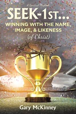 Picture of Seek-1st...Winning with the Name, Image, & Likeness (of Christ)