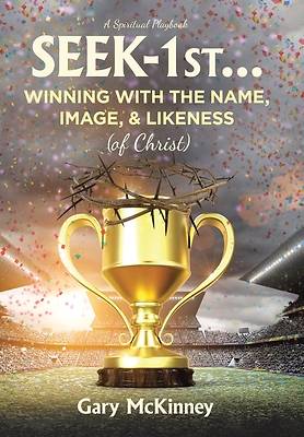 Picture of Seek-1st...Winning with the Name, Image, & Likeness (of Christ)
