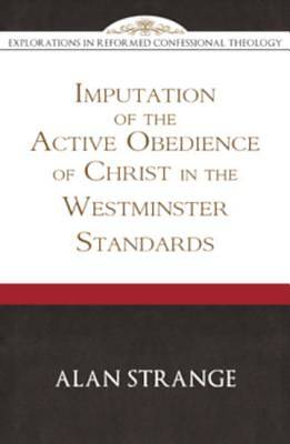 Picture of The Imputation of the Active Obedience of Christ in the Westminster Standards (Explorations in Reformed Confessional Theology)