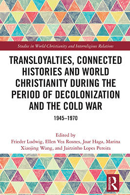 Picture of Transloyalties, Connected Histories and World Christianity During the Period of Decolonization and the Cold War