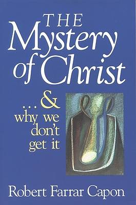 Picture of The Mystery of Christ-- And Why We Don't Get It