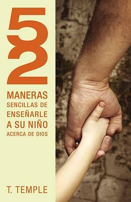 52 Maneras Sencillas de Ensenarle A su Nino Acerca de Dios = 52 Simple Ways to Teach Your Child about God