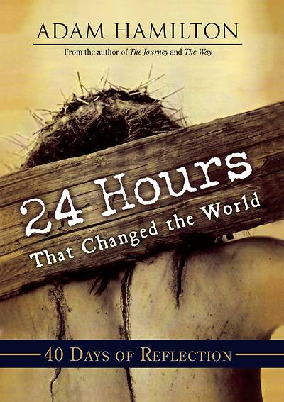 24 Hours That Changed the World 40 Days of Reflection