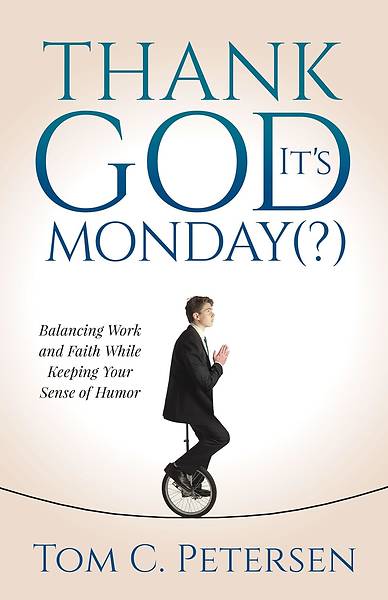 Thank God It's Monday: Balancing Work and Faith While Keeping Your Sense of Humor