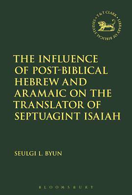 Picture of The Influence of Post-Biblical Hebrew and Aramaic on the Translator of Septuagint Isaiah