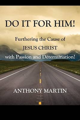 Picture of DO IT FOR HIM! Furthering the Cause of Jesus Christ with Passion and Determination!