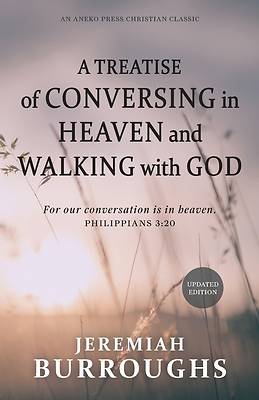 A Treatise of Conversing in Heaven and Walking with God
