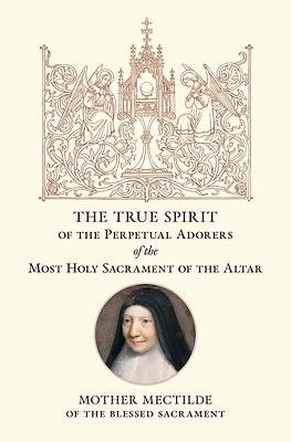 The True Spirit of the Perpetual Adorers of the Most Holy Sacrament of the Altar