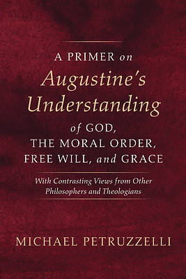 Picture of A Primer on Augustine's Understanding of God, the Moral Order, Free Will, and Grace