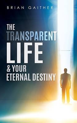 Picture of The Transparent Life & Your Eternal Destiny