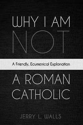 Why I Am Not a Roman Catholic