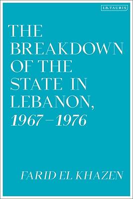 Picture of The Breakdown of the State in Lebanon, 1967-1976