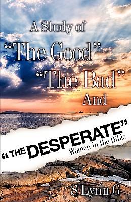 Picture of A Study of "The Good" "The Bad" and "The Desperate" Women in the Bible