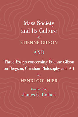 Picture of Mass Society and Its Culture, and Three Essays concerning Etienne Gilson on Bergson, Christian Philosophy, and Art