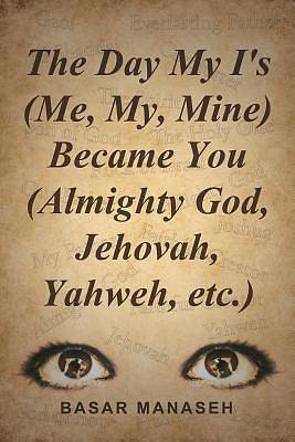 Picture of The Day My I's (Me, My, Mine) Became You (Almighty God, Jehovah, Yahweh, Etc.)