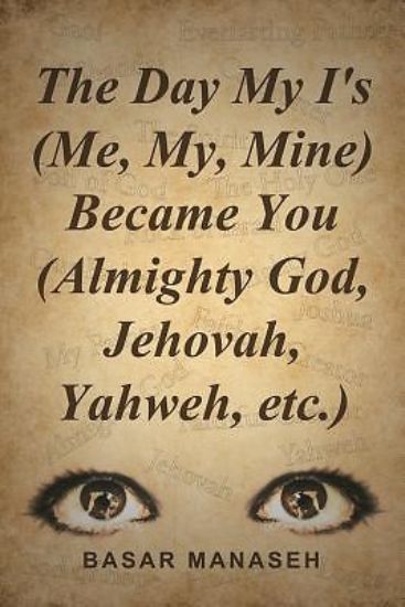 Picture of The Day My I's (Me, My, Mine) Became You (Almighty God, Jehovah, Yahweh, Etc.)