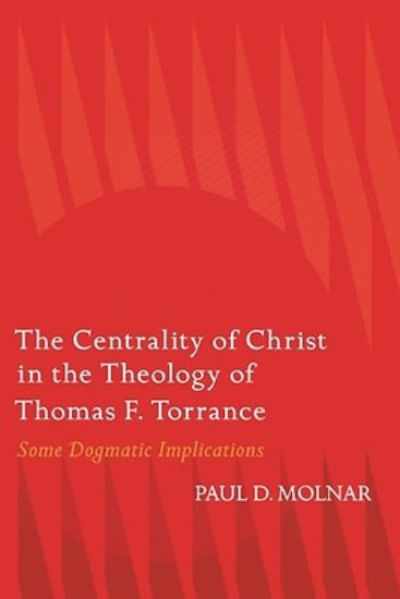 Picture of The Centrality of Christ in the Theology of Thomas F. Torrance