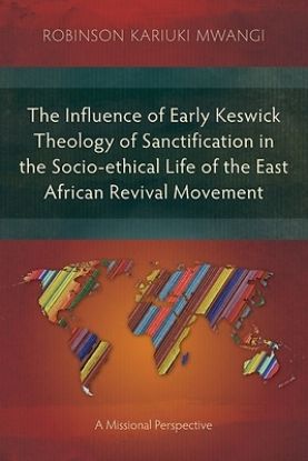 Picture of The Influence of Early Keswick Theology of Sanctification in the Socio-ethical Life of the East African Revival Movement