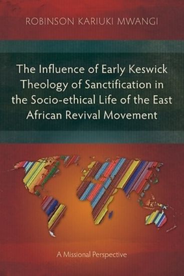 Picture of The Influence of Early Keswick Theology of Sanctification in the Socio-ethical Life of the East African Revival Movement