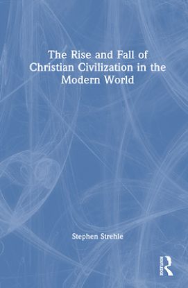 Picture of The Rise and Fall of Christian Civilization in the Modern World