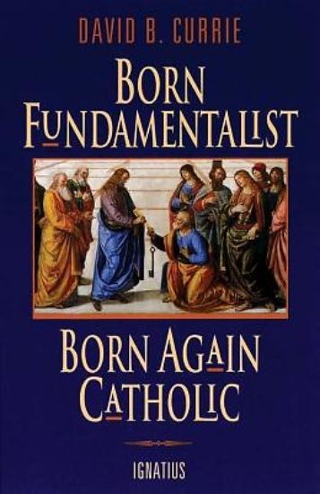 Picture of Born Fundamentalist, Born Again Catholic
