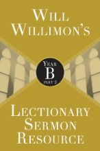 Will Willimon's Lectionary Sermon Resource: Year B Part 2